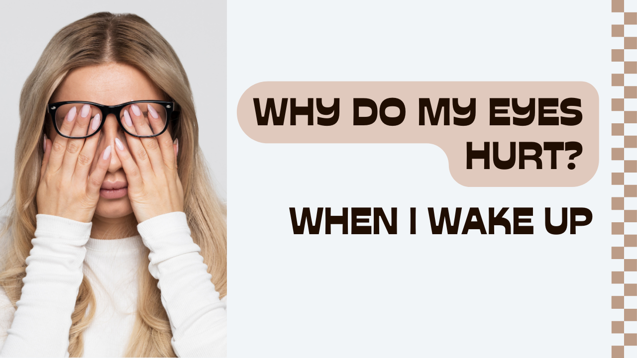Why Do My Eyes Hurt When I Wake Up?