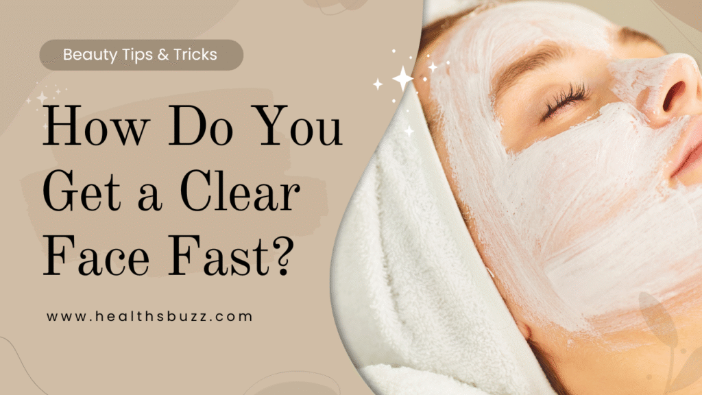 How Do You Get a Clear Face Fast?