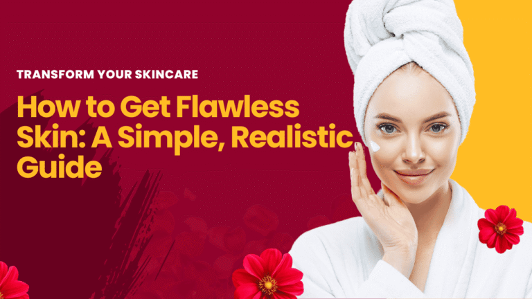 How to Get Flawless Skin: A Simple, Realistic Guide
