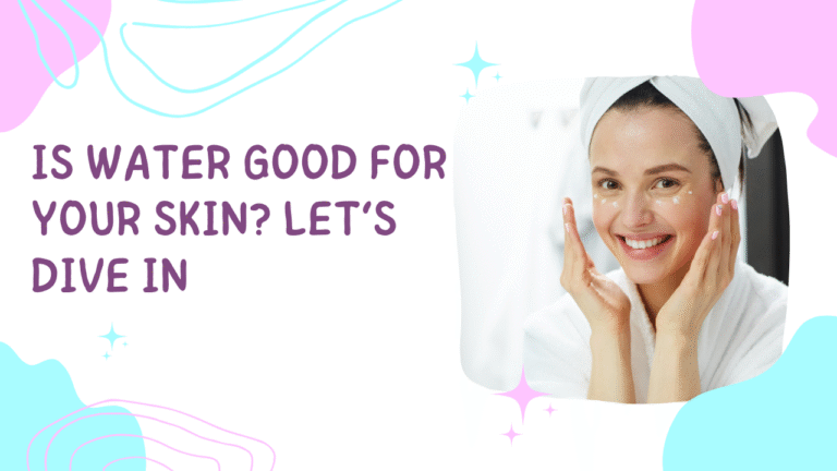 Is Water Good for Your Skin? Let’s Dive In 1 Is Water Good for Your Skin